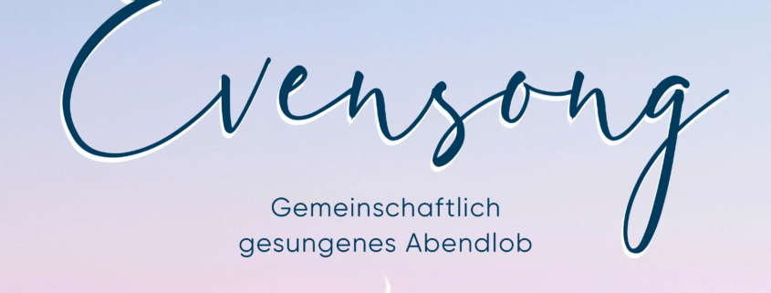 Evensong – Gemeinschaftliches Abendlob Singen