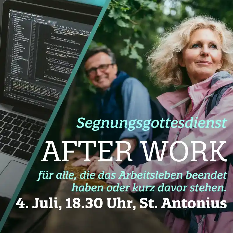 Segnungsgottesdienst AFTER WORK für alle, die das Arbeitsleben beendethaben oder kurz davor stehen. 4. Juli, 18.30 Uhr, St. Antonius